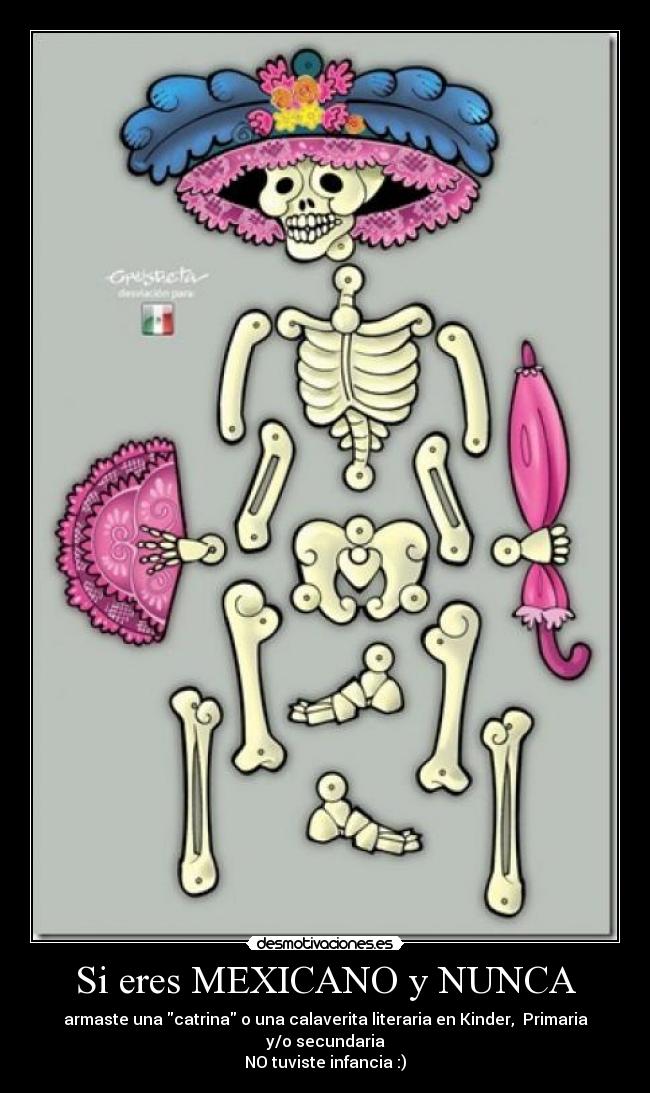 Si eres MEXICANO y NUNCA - armaste una catrina o una calaverita literaria en Kinder,  Primaria y/o secundaria
NO tuviste infancia :)