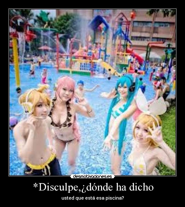 *Disculpe,¿dónde ha dicho - usted que está esa piscina?