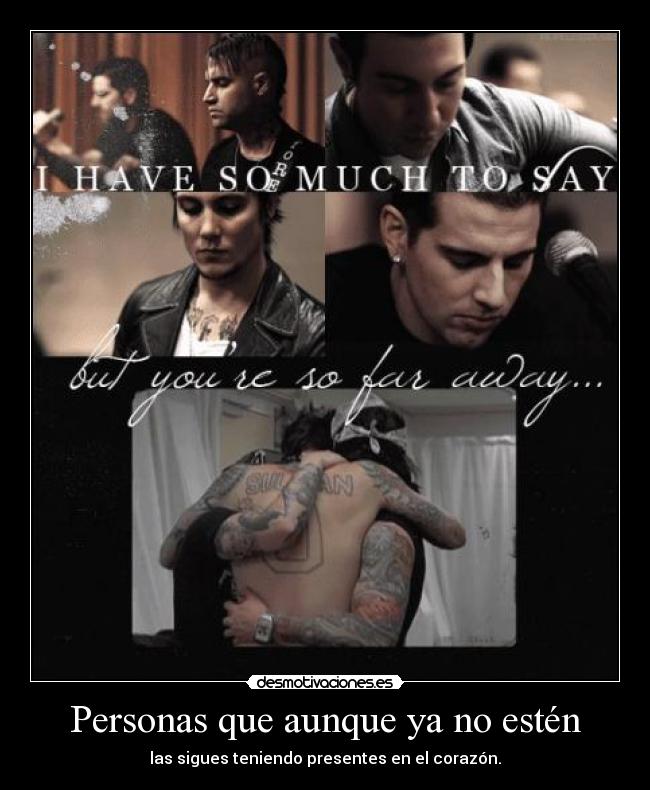 Personas que aunque ya no estén - las sigues teniendo presentes en el corazón.