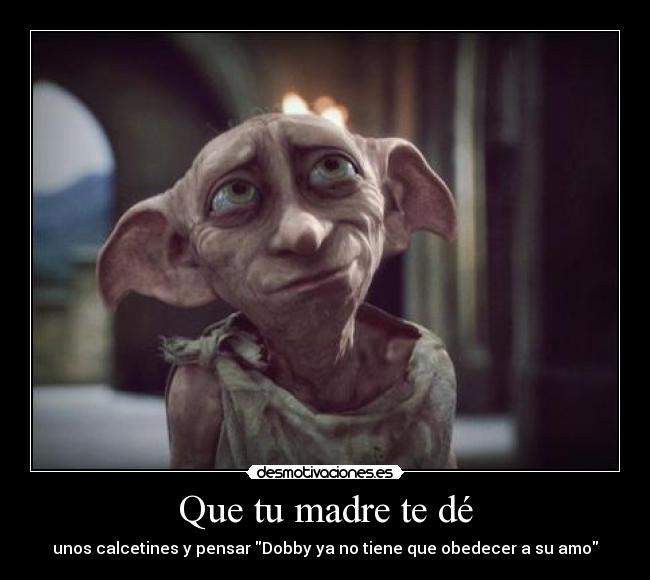 Que tu madre te dé - unos calcetines y pensar Dobby ya no tiene que obedecer a su amo