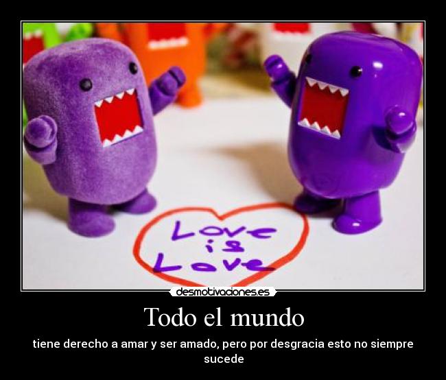 Todo el mundo - tiene derecho a amar y ser amado, pero por desgracia esto no siempre sucede