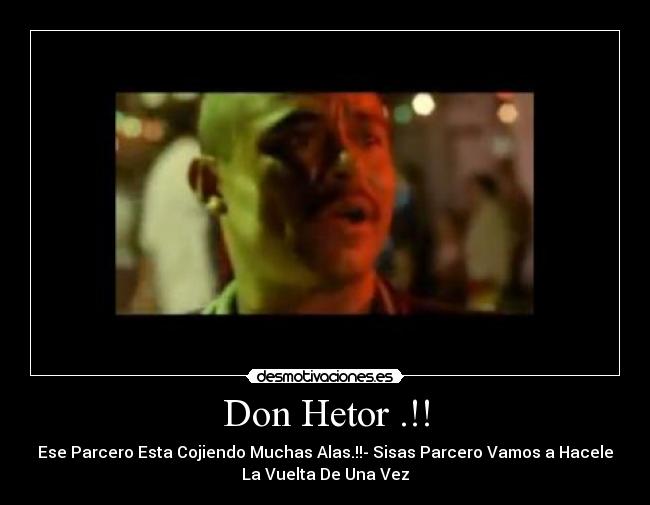 Don Hetor .!! - Ese Parcero Esta Cojiendo Muchas Alas.!!- Sisas Parcero Vamos a Hacele
La Vuelta De Una Vez