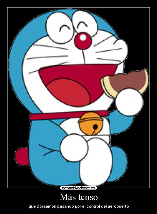 Más tenso - que Doraemon pasando por el control del aeropuerto