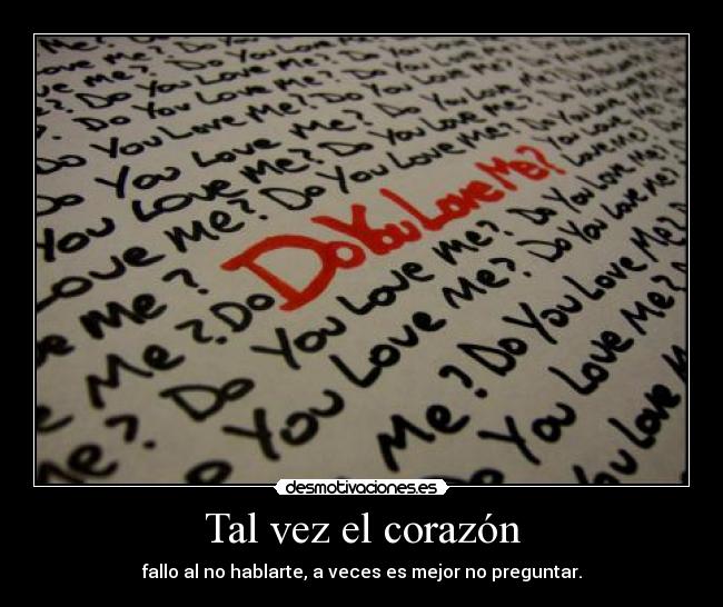 Tal vez el corazón - fallo al no hablarte, a veces es mejor no preguntar.