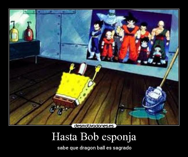 carteles anime shinigamisempai dragon ball sagrado bob esponja desmotivaciones