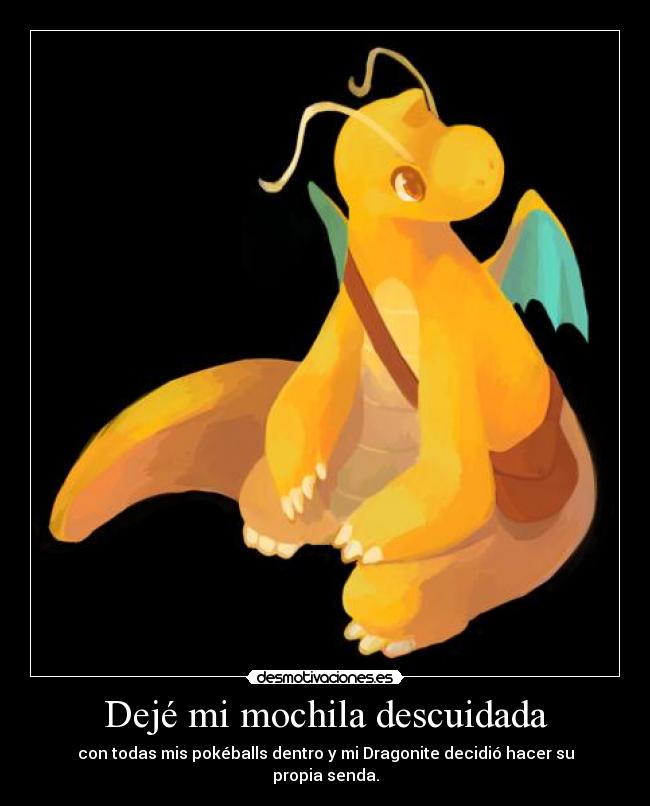 Dejé mi mochila descuidada - con todas mis pokéballs dentro y mi Dragonite decidió hacer su propia senda.