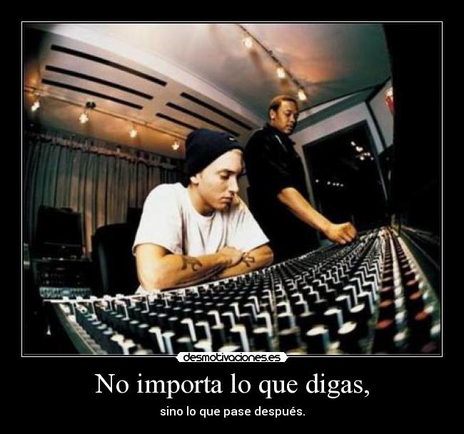 No importa lo que digas, -
