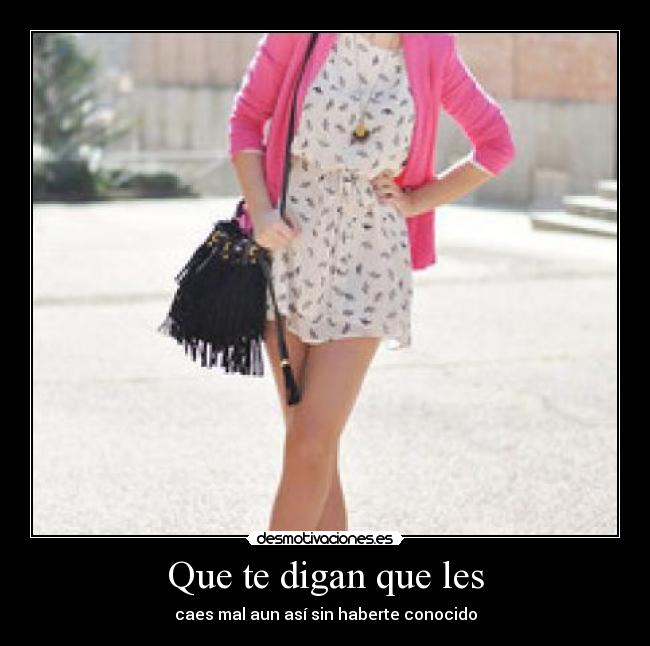 Que te digan que les - caes mal aun así sin haberte conocido