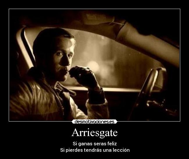 Arriesgate - Si ganas seras feliz
Si pierdes tendrás una lección