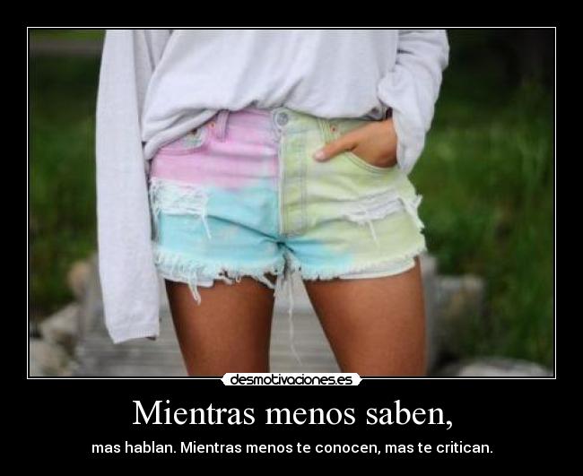 Mientras menos saben, -