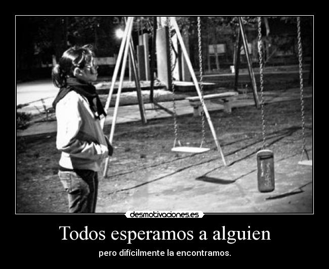 Todos esperamos a alguien - pero difícilmente la encontramos.