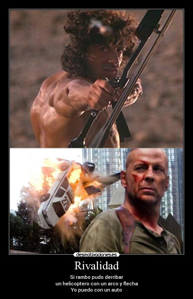 Rivalidad - Si rambo pudo derribar
un helicoptero con un arco y flecha
Yo puedo con un auto