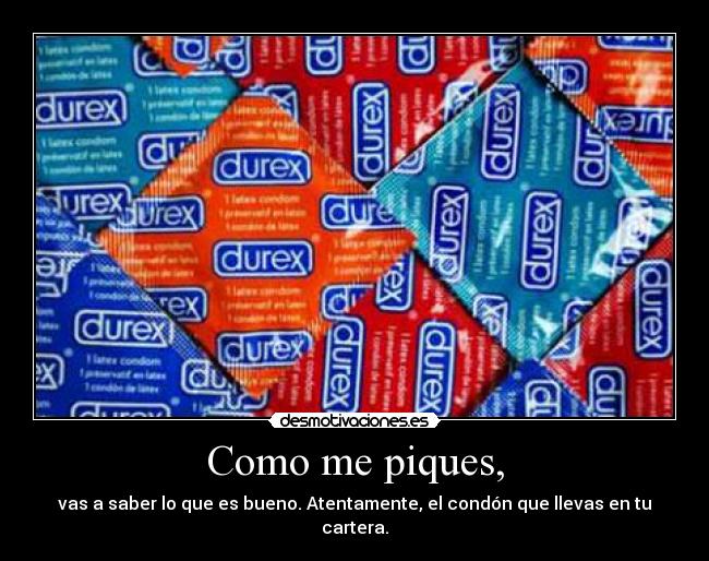 Como me piques, -