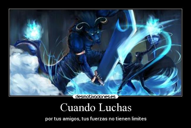 Cuando Luchas - por tus amigos, tus fuerzas no tienen limites