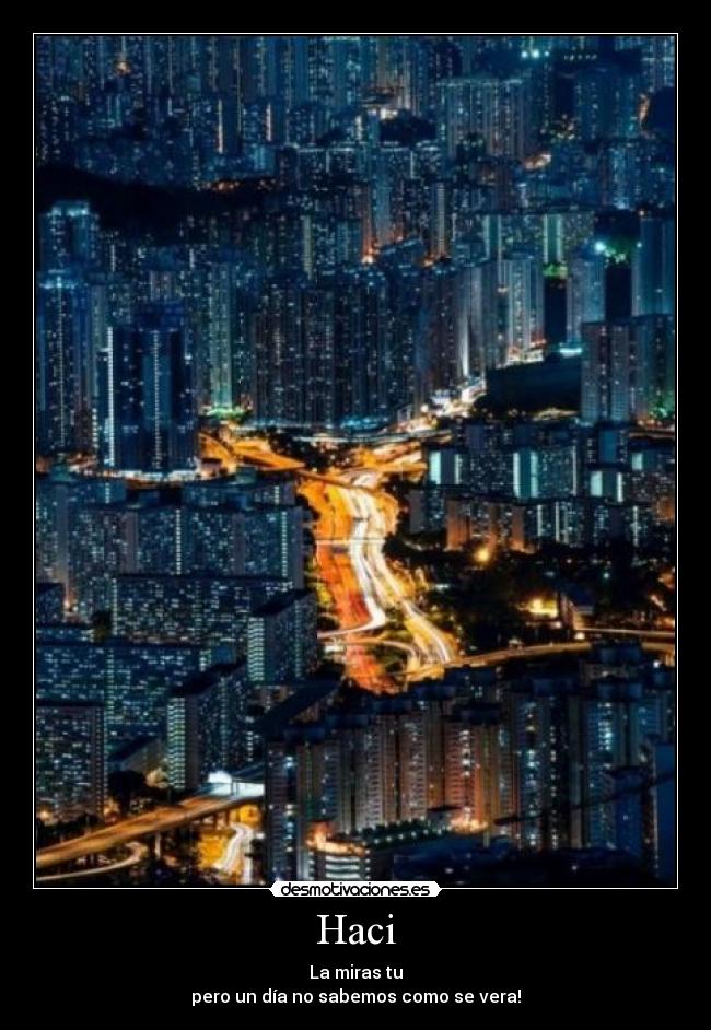 Haci - La miras tu
pero un día no sabemos como se vera!