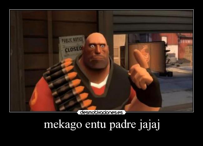 mekago entu padre jajaj -