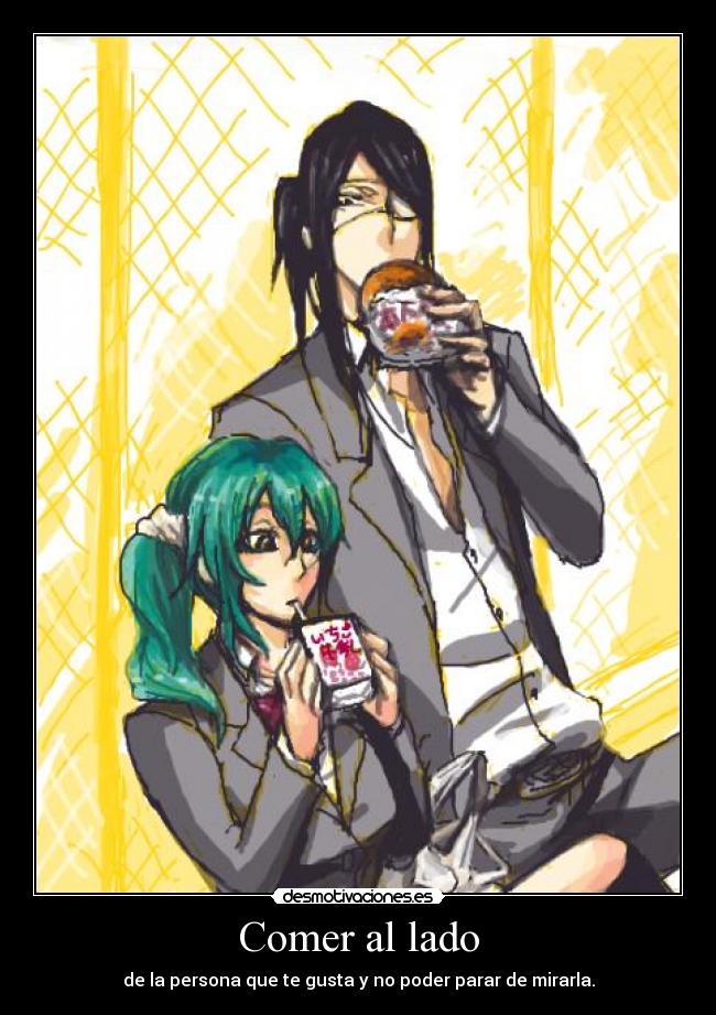 Comer al lado - de la persona que te gusta y no poder parar de mirarla.