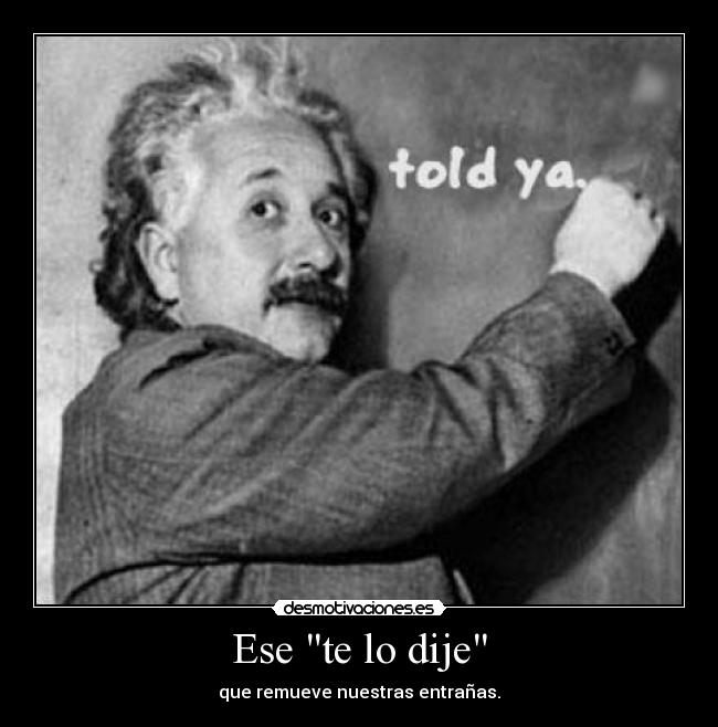 Ese te lo dije - que remueve nuestras entrañas.