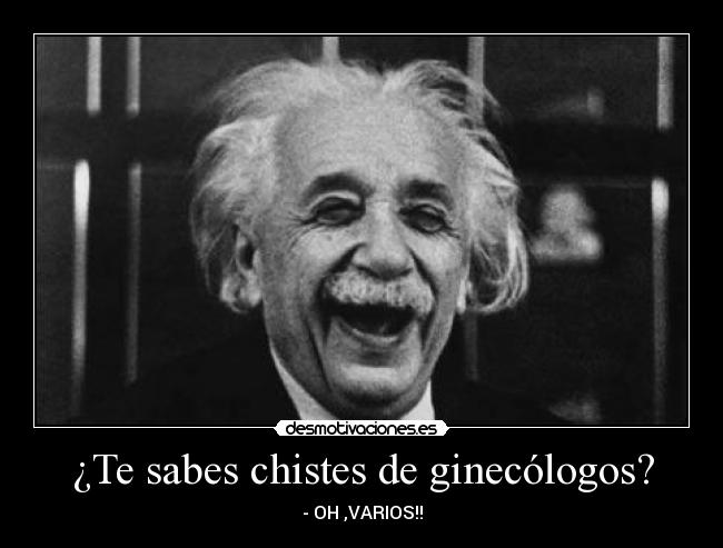 ¿Te sabes chistes de ginecólogos? - - OH ,VARIOS!!