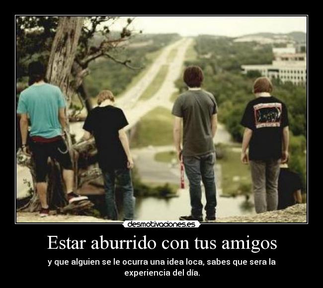 Estar aburrido con tus amigos -