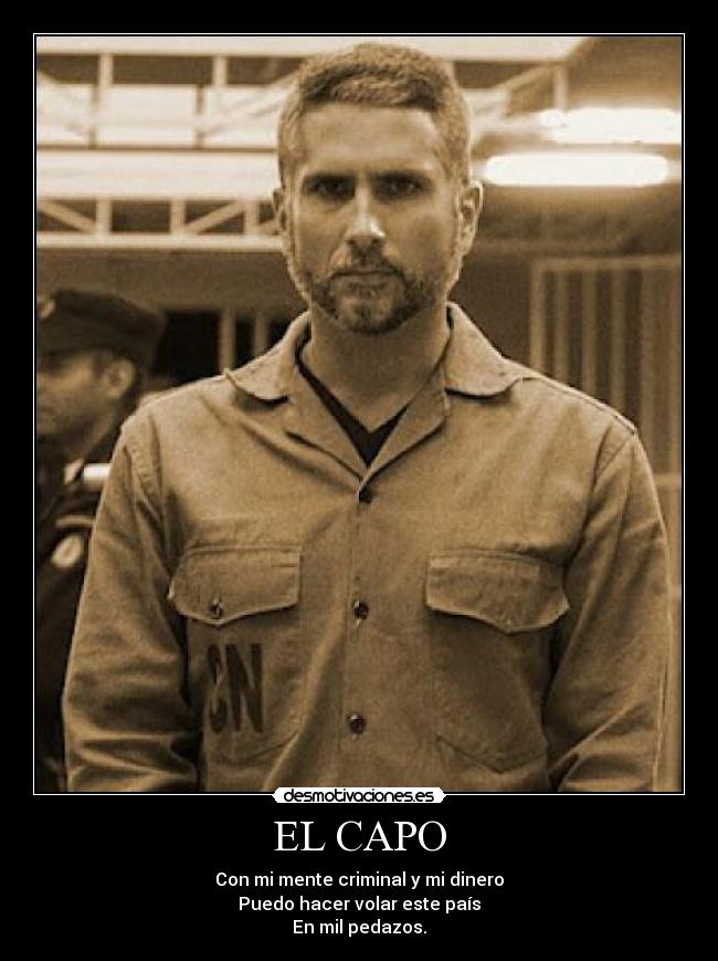EL CAPO - Con mi mente criminal y mi dinero
Puedo hacer volar este país
En mil pedazos.