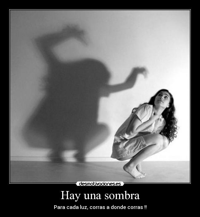 Hay una sombra - Para cada luz, corras a donde corras !!