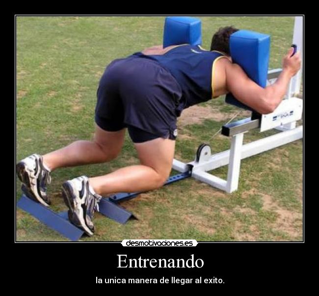 Entrenando - la unica manera de llegar al exito.