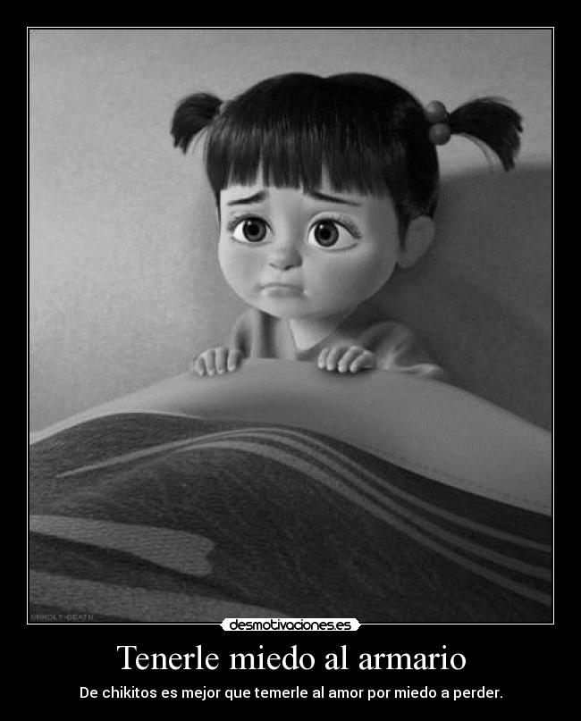 Tenerle miedo al armario - De chikitos es mejor que temerle al amor por miedo a perder.