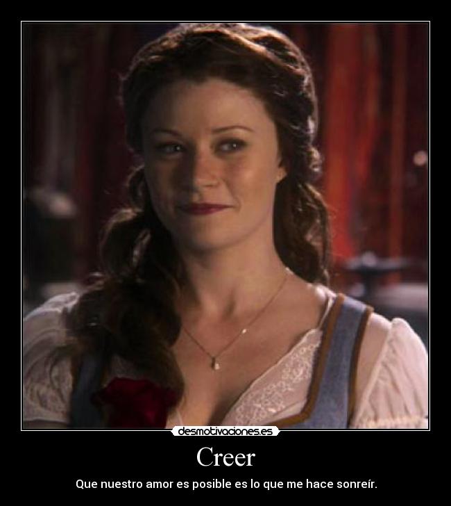 Creer - Que nuestro amor es posible es lo que me hace sonreír.