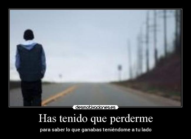 Has tenido que perderme -