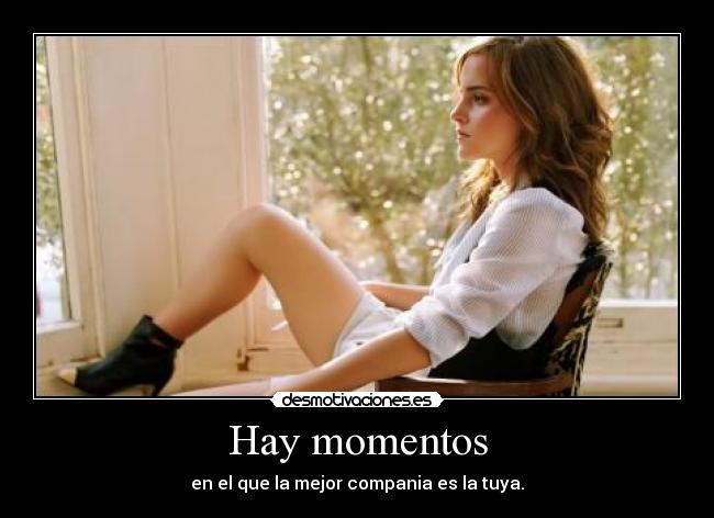 Hay momentos - en el que la mejor compania es la tuya.