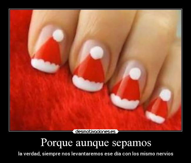 Porque aunque sepamos - la verdad, siempre nos levantaremos ese día con los mismo nervios