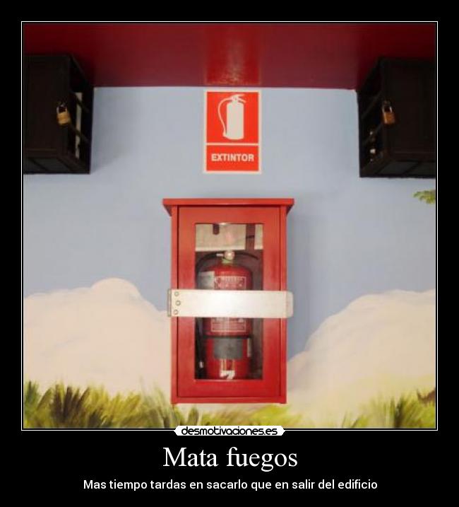 Mata fuegos - Mas tiempo tardas en sacarlo que en salir del edificio