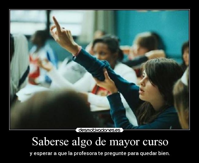 carteles saberse algo mas nivel esperar que profesora pregunte justo eso para quedar bien desmotivaciones