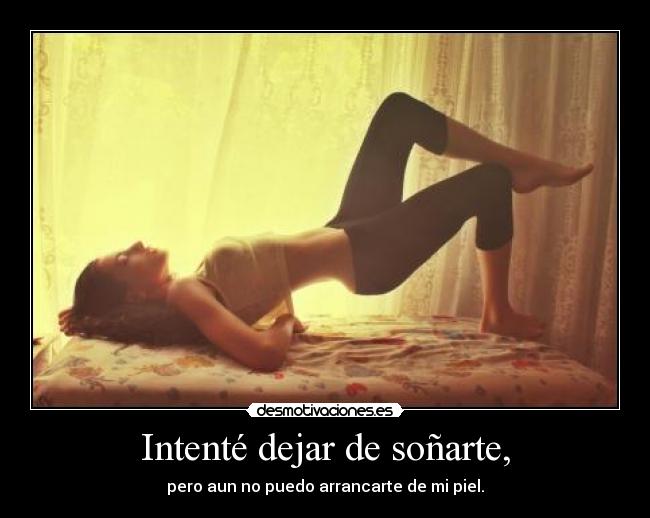 Intenté dejar de soñarte, -