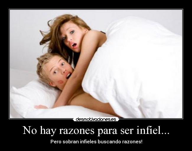 No hay razones para ser infiel... - Pero sobran infieles buscando razones!