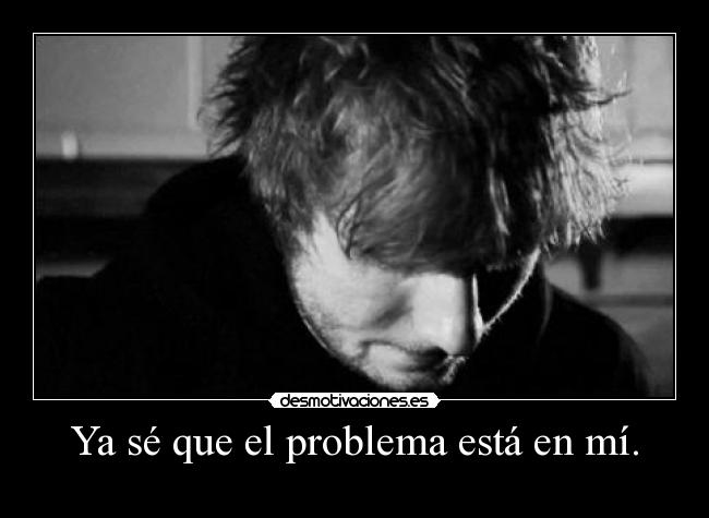 Ya sé que el problema está en mí. - 