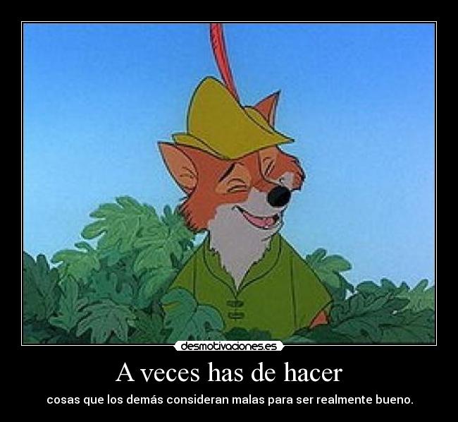 A veces has de hacer - cosas que los demás consideran malas para ser realmente bueno.