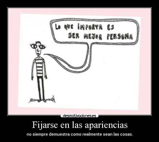Fijarse en las apariencias - no siempre demuestra como realmente sean las cosas.