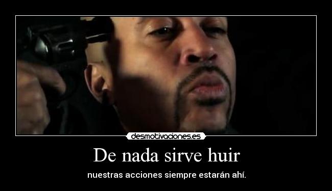De nada sirve huir - nuestras acciones siempre estarán ahí.