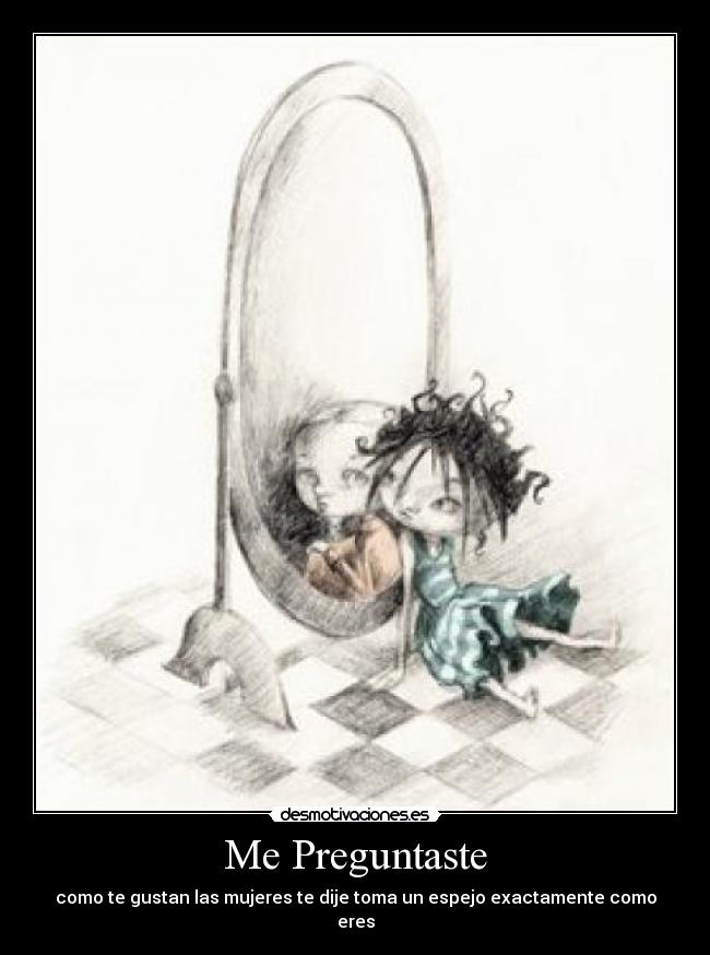 Me Preguntaste - como te gustan las mujeres te dije toma un espejo exactamente como eres