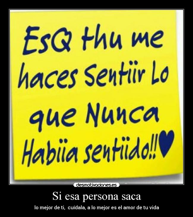 Si esa persona saca - lo mejor de ti, cuídala, a lo mejor es el amor de tu vida
