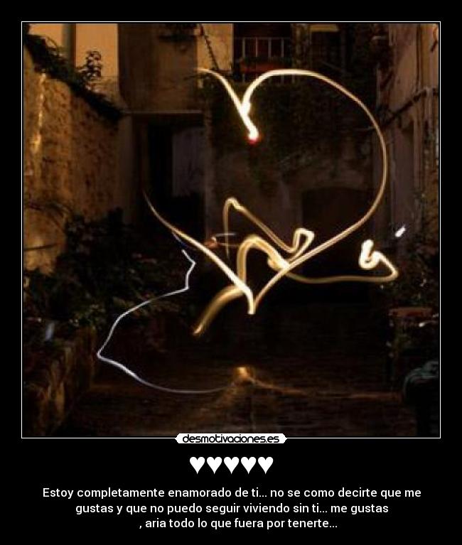 ♥♥♥♥♥ - Estoy completamente enamorado de ti... no se como decirte que me
gustas y que no puedo seguir viviendo sin ti... me gustas
♥♥♥♥♥, aria todo lo que fuera por tenerte...