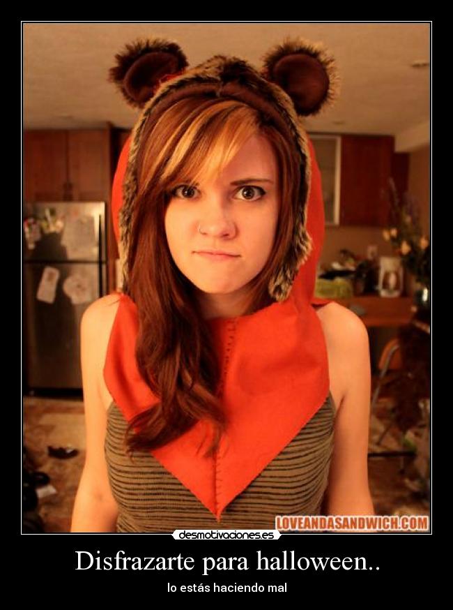 Disfrazarte para halloween.. - lo estás haciendo mal