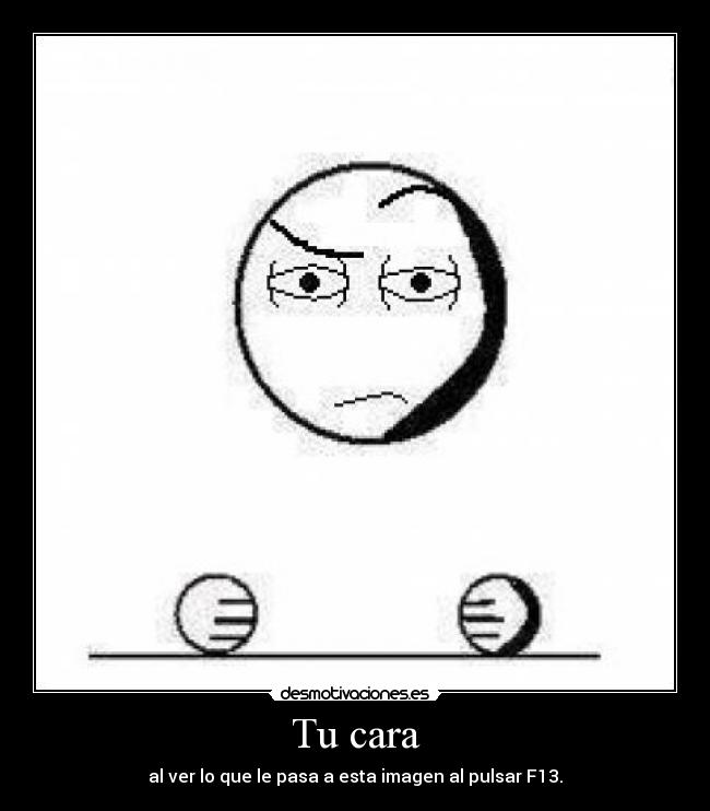 Tu cara - al ver lo que le pasa a esta imagen al pulsar F13.