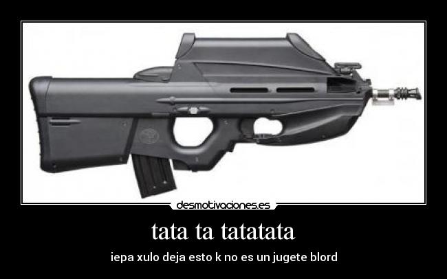 tata ta tatatata - iepa xulo deja esto k no es un jugete blord