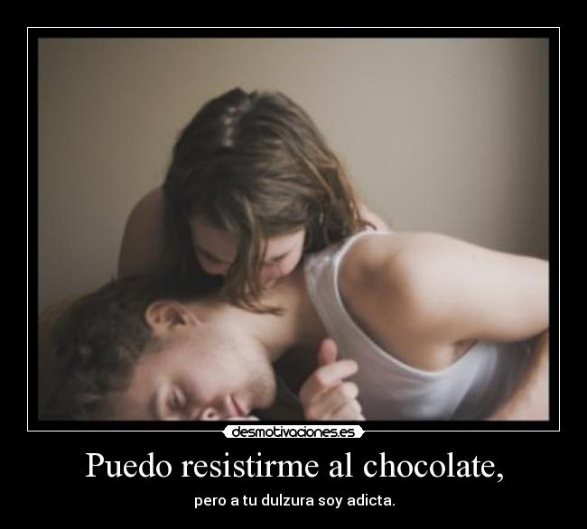 Puedo resistirme al chocolate, -