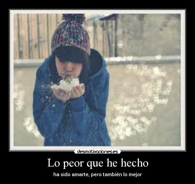 Lo peor que he hecho - ha sido amarte, pero también lo mejor