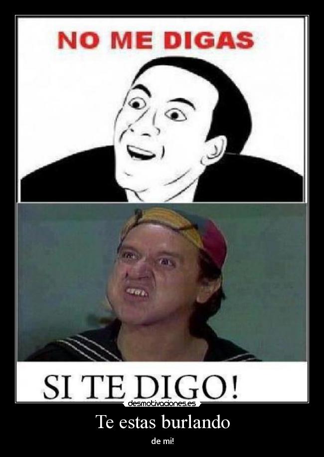 Te estas burlando - de mi!