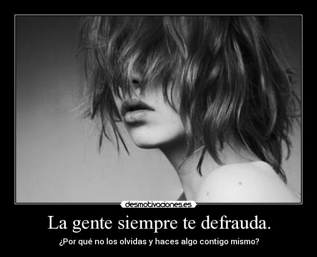 La gente siempre te defrauda. - 